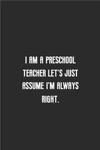 I am a preschool teacher let's just assume I'm always right