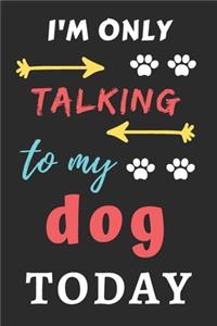 I'm Only Talking To My Dog Today