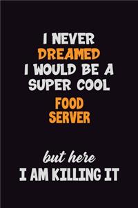 I Never Dreamed I would Be A Super Cool Food Server But Here I Am Killing It