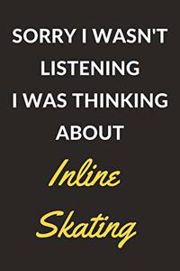 Sorry I Wasn't Listening I Was Thinking About Inline Skating