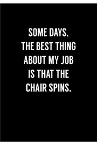 Some Days, The Best Thing About My Job Is That The Chair Spins.
