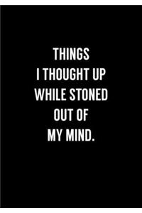 Things I Thought Up While Stoned Out Of My Mind