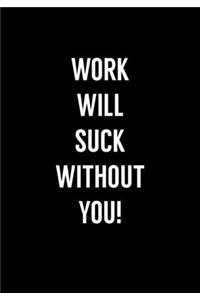 Work Will Suck Without You