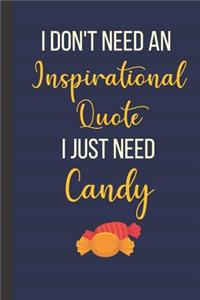 I Don't Need An Inspirational Quote I Just Need Candy