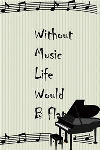 Without Music Life Would B Flat