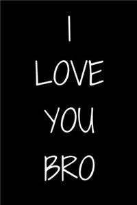 I love you Bro Notebook Gift For Brother, Friend, Journal Gift, 120 Pages, 6x9, Soft Cover, Matte Finish
