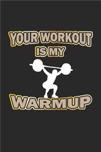 Your Workout is my Warmup