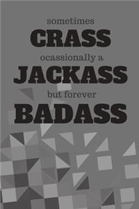 Sometimes Crass Occasionally a jackass But Forever Badass: Funny Journal Gift for Guys