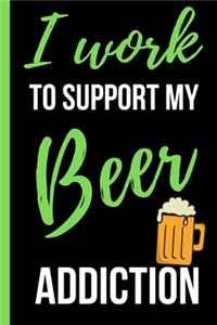 I Work To Support My Beer Addiction