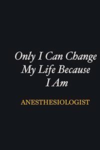 Only I Can Change My Life Because I Am Anesthesiologist
