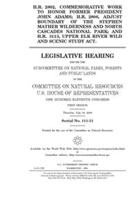 H.R. 2802, commemorative work to honor former president John Adams; H.R. 2806, adjust boundary of the Stephen Mather Wilderness and North Cascades National Park; and H.R. 3113, Upper Elk River Wild and Scenic Study Act