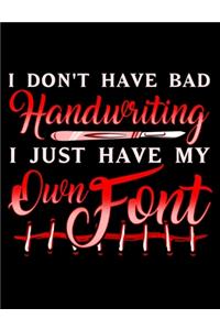 I Don't Have Bad Handwriting I Just Have My Own Font