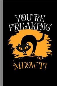 You're freaking Meowt!: Halloween Party Scary Cat Hallows Eve All Saint's Day Celebration Gift For Celebrant And Trick Or Treat (6"x9") Lined Notebook To Write In