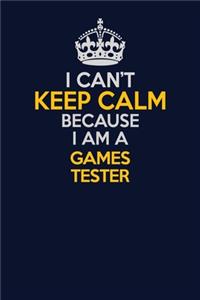 I Can't Keep Calm Because I Am A Games Tester