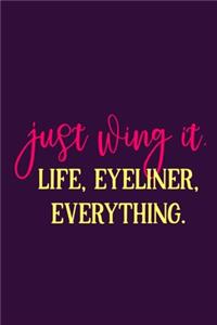 Just Wing It. Life, Eyeliner, Everything.