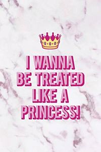 I Wanna Be Treated Like A Princess!