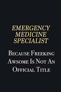 Emergency medicine specialist Because Freeking Awsome is not an official title