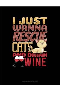 I Just Wanna Rescue Cats And Drink Wine