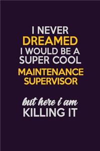 I Never Dreamed I Would Be A Super cool Maintenance Supervisor But Here I Am Killing It