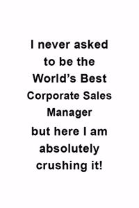 I Never Asked To Be The World's Best Corporate Sales Manager But Here I Am Absolutely Crushing It