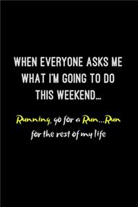 When Everyone Asks me What I'm Going to do this Weekend ... Running go for a Run ... Run for the Rest of My Life