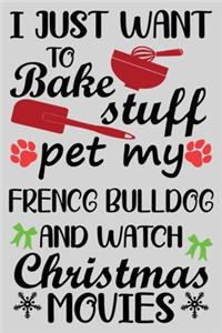 I Just Want To Bake Stuff Pet My French Bulldog And Christmas Movies