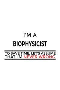 I'm A Biophysicist To Save Time, Let's Assume That I'm Never Wrong