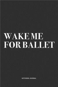Wake Me For Ballet
