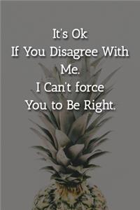 It's Ok If You Disagree With Me. I Can't force You to Be Right. Notebook