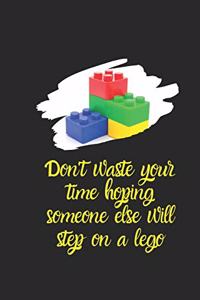 Don't waste time hoping someone else will step on a lego