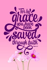 For By Grace You Have Been Saved Through Faith