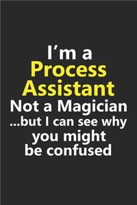 I'm a Process Assistant Not A Magician But I Can See Why You Might Be Confused