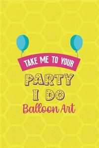 Take Me To Your Party I Do Balloon Art