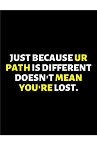 Just Beacuse Your Path Is Different Doesn't Mean You're Lost