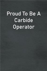 Proud To Be A Carbide Operator