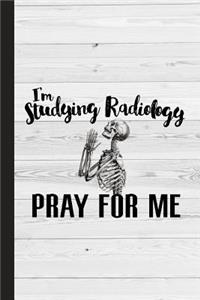 I'm Studying Radiology Pray for Me