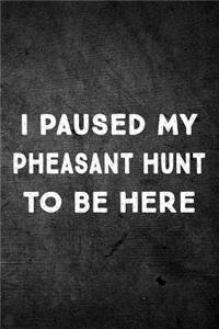 I Paused My Pheasant Hunt To Be Here