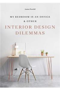 My Bedroom Is an Office: & Other Interior Design Dilemmas