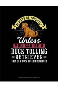 Always Be Yourself Unless You Can Be a Duck Tolling Retriever Then Be a Duck Tolling Retriever