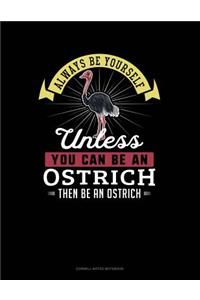 Always Be Yourself Unless You Can Be an Ostrich Then Be an Ostrich