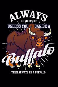 Always Be Yourself Unless You Can Be a Buffalo Then Always Be a Buffalo