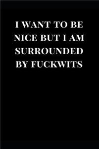 I Want to Be Nice But I Am Surrounded by Fuckwits