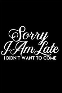 Sorry I Am Late I Didn't Want to Come