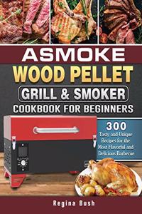 ASMOKE Wood Pellet Grill & Smoker Cookbook for Beginners