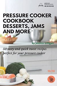 Pressure Cooker Cookbook Desserts Jams and more