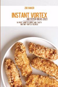 Instant Vortex Air Fryer Ideas 2021: 50 Most Wanted Simple And Tasty Instant Vortex Recipes