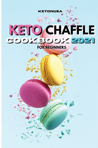 Keto Chaffle Cookbook 2021: Easy, Healthy, and Delicious recipes for weight loss