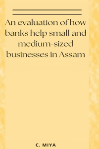 evaluation of how banks help small and medium-sized businesses in Assam