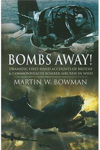 Bombs Away!: Dramatic First-Hand Accounts of British and Commonwealth Bomber Aircrew in WWII: Dramatic First-hand Accounts of British and Commonwealth Bomber Aircrew in Wwii