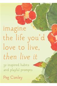 Imagine the Life You'd Love to Live, Then Live It